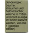 Dendrologie: Baume, Straucher Und Halbstraucher, Welche in Mittel- Und Nord-Europa Im Freien Kultivirt Werden, Volume 1 (German Edition)