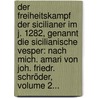 Der Freiheitskampf Der Sicilianer Im J. 1282, Genannt Die Sicilianische Vesper: Nach Mich. Amari Von Joh. Friedr. Schröder, Volume 2... by Michele Amari