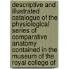 Descriptive and Illustrated Catalogue of the Physiological Series of Comparative Anatomy Contained in the Museum of the Royal College Of door Royal College of Surgeons of Museum