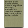 Disciples of the Buddha: Ananda, Sravaka, Angulimala, Kaundinya, Anathapindika, Devadatta, Sariputta, Yasodhara, Bhadda Kapilani, Rahula door Books Llc