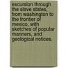 Excursion through the Slave States, from Washington to the frontier of Mexico, with sketches of popular manners, and geological notices. door George William Featherstonhaugh