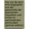 Fray Luis De Leon: Eine Biographie Aus Der Geschichte Der Spanischen Inquisition Und Kirche Im Sechszehnten Jahrhundert (German Edition) by August Wilkens Cornelius