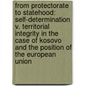 From Protectorate to Statehood: Self-Determination V. Territorial Integrity in the Case of Kosovo and the Position of the European Union door Heribert Franz Koeck