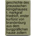 Geschichte Des Preussischen Königshauses: T. Markgraf Friedrich, Erster Kurfürst Von Brandenburg Aus Dem Burggräflichen Hause Zollern