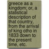 Greece as a Kingdom; or, a statistical description of that country, from the arrival of King Otho in 1833 down to the present time, etc. by Frederick Strong