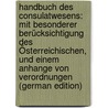 Handbuch Des Consulatwesens: Mit Besonderer Berücksichtigung Des Österreichischen, Und Einem Anhange Von Verordnungen (German Edition) by Neumann Léopold