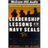 Leadership Lessons Of The Navy Seals: Battle-Tested Strategies For Creating Successful Organizations And Inspiring Extraordinary Results