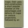 Maps; Their Uses and Construction. a Short Popular Treatise on the Advantages and Defects of Maps on Various Projections, Followed by An door Gabriel James Morrison
