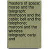 Masters Of Space: Morse And The Telegraph; Thompson And The Cable; Bell And The Telephone; Marconi And The Wireless Telegraph; Carty And door Walter Kellogg Towers
