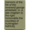 Memoirs of the Life of the Reverend George Whitefield, M. A. Late Chaplain to the Right Honourable the Countess of Huntingdon Faithfully door John [Gillies
