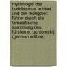 Mythologie Des Buddhismus in Tibet Und Der Mongolei: Führer Durch Die Lamaistische Sammlung Des Fürsten E. Uchtomskij (German Edition) by Grunwedel Albert