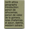 North Africa Geography Introduction: Penon de Alhucemas, Penon de Velez de La Gomera, Islas Chafarinas, El Aaiun, Dakhla, Western Sahara by Books Llc