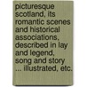 Picturesque Scotland, its romantic scenes and historical associations, described in lay and legend, song and story ... Illustrated, etc. door Francis Watt