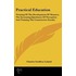 Practical Education: Treating of the Development of Memory, the Increasing Quickness of Perception and Training the Constructive Faculty