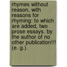 Rhymes without Reason, with reasons for rhyming: to which are added, two prose essays. By the author of no other publication!!! (E. G.). door E.G.
