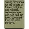 Sailing Directions for the coasts of France, Belgium, and Holland, between Cape Gris-Nez and the Texel. Compiled from the lates surveys. door Onbekend
