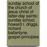 Sunday School of the Church of Jesus Christ of Latter-Day Saints: Sunday School, Howard R. Driggs, Richard Ballantyne, Gospel Principles by Books Llc
