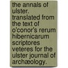The Annals of Ulster. Translated from the text of O'Conor's Rerum Hibernicarum scriptores veteres for the Ulster Journal of Archæology. by Unknown