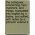 The Colloquies; Concerning Men, Manners, and Things. Translated Into English by N. Bailey, and Edited, With Notes by E. Johnson Volume 2