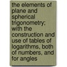 The Elements of Plane and Spherical Trigonometry; With the Construction and Use of Tables of Logarithms, Both of Numbers, and for Angles door J.C. Snowball