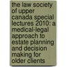 The Law Society of Upper Canada Special Lectures 2010: A Medical-Legal Approach to Estate Planning and Decision Making for Older Clients door The Law Society of Upper Canada