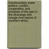 Transboundary Water Politics: Conflict, Cooperation, and Shadows of the Past in the Okavango and Orange River Basins of Southern Africa. door Antoinette G. Sebastian