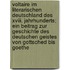 Voltaire Im Literarischen Deutschland Des Xviii. Jahrhunderts; Ein Beitrag Zur Geschichte Des Deutschen Geistes Von Gottsched Bis Goethe