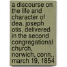 a Discourse on the Life and Character of Dea. Joseph Otis, Delivered in the Second Congregational Church, Norwich, Conn., March 19, 1854 door Alvan Bond