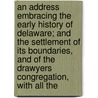 an Address Embracing the Early History of Delaware; and the Settlement of Its Boundaries, and of the Drawyers Congregation, with All The by George Foot