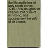 the Life and Letters of Lady Sarah Lennox, 1745-1826, Daughter of Charles, 2nd Duke of Richmond, and Successively the Wife of Sir Thomas door Sarah Lennox