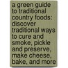 A Green Guide To Traditional Country Foods: Discover Traditional Ways To Cure And Smoke, Pickle And Preserve, Make Cheese, Bake, And More door Henrietta Green