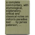 A complete commentary, with etymological, explanatory, critical and classical notes on Milton's Paradise Lost: ... By James Paterson, ...