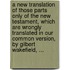 A new translation of those parts only of the New Testament, which are wrongly translated in our common version, by Gilbert Wakefield, ...
