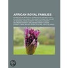 African Royal Families: Dynasties of Morocco, Dynasties of Ancient Egypt, Ethiopian Royal Family, Hellenistic Dynasties, House of Moshesh by Books Llc