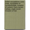 British Occupations: Suez Crisis, Occupation of Constantinople, Invasion of Iceland, Trans-Iranian Railway, Anglo-Soviet Invasion of Iran by Books Llc