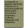 Cyclopedia Of Applied Electricity (Volume 4); A Practical Guide For Electricians, Mechanics, Engineers, Students, Telegraph And Telephone by Chica American School