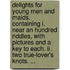 Delights For Young Men And Maids. Containing I. Near An Hundred Riddles, With Pictures And A Key To Each. Ii. Two True-lover's Knots. ...