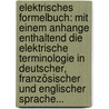 Elektrisches Formelbuch: Mit Einem Anhange Enthaltend Die Elektrische Terminologie In Deutscher, Französischer Und Englischer Sprache... by Paul Heinrich Zech