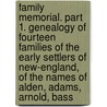 Family Memorial. Part 1. Genealogy of Fourteen Families of the Early Settlers of New-England, of the Names of Alden, Adams, Arnold, Bass door Elisha Thayer