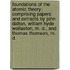 Foundations of the Atomic Theory; Comprising Papers and Extracts by John Dalton, William Hyde Wollaston, M. D., and Thomas Thomson, M. D.