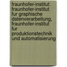 Fraunhofer-Institut: Fraunhofer-Institut Fur Graphische Datenverarbeitung, Fraunhofer-Institut Fur Produktionstechnik Und Automatisierung door Quelle Wikipedia