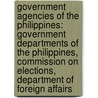 Government Agencies of the Philippines: Government Departments of the Philippines, Commission on Elections, Department of Foreign Affairs by Books Llc