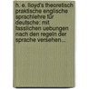 H. E. Lloyd's Theoretisch Praktische Englische Sprachlehre Für Deutsche: Mit Fasslichen Uebungen Nach Den Regeln Der Sprache Versehen... door H.E. Lloyd