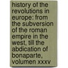 History Of The Revolutions In Europe: From The Subversion Of The Roman Empire In The West, Till The Abdication Of Bonaparte, Volumen Xxxv door Christophe Koch