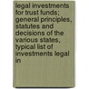 Legal Investments for Trust Funds; General Principles, Statutes and Decisions of the Various States, Typical List of Investments Legal In by Frank C. Mckinney