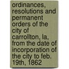 Ordinances, Resolutions and Permanent Orders of the City of Carrollton, La, from the Date of Incorporation of the City to Feb. 19th, 1862 door Porter C. C