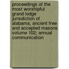 Proceedings of the Most Worshipful Grand Lodge Jurisdiction of Alabama, Ancient Free and Accepted Masons Volume 102; Annual Communication by Guilford L. Molesworth