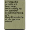 Psychopathia sexualis, mit besonderer Berücksichtigung der conträren Sexualempfindung. Eine klinischforensische Studie (German Edition) by Von 1840-1902 Krafft-Ebing R