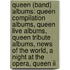 Queen (band) Albums: Queen Compilation Albums, Queen Live Albums, Queen Tribute Albums, News Of The World, A Night At The Opera, Queen Ii