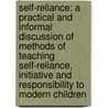 Self-Reliance: A Practical and Informal Discussion of Methods of Teaching Self-Reliance, Initiative and Responsibility to Modern Children door Dorothy Canfield Fisher